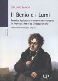 Il Genio e i Lumi. Estetica Teologica e Umanesimo Europeo in François-René de Chateaubriand Il Genio e i Lumi. Estetica Teologica e Umanesimo Europeo in François-René de Chateaubriand