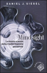 Mindsight. La nuova scienza della trasformazione personale Mindsight. La nuova scienza della trasformazione personale