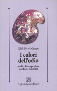 I colori dell'odio. Analisi di una passione e delle sue maschere I colori dell'odio. Analisi di una passione e delle sue maschere