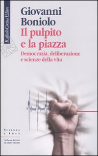 Il pulpito e la piazza. Democrazia, deliberazione e scienze della vita Il pulpito e la piazza. Democrazia, deliberazione e scienze della vita
