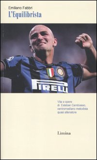 L'equilibrista. Vita e opere di Esteban Cambiasso centromediano metodista quasi allenatore L'equilibrista. Vita e opere di Esteban Cambiasso centromediano metodista quasi allenatore