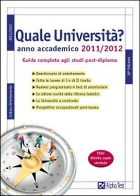 Quale università? Anno accademico 2011-2012. Guida completa agli studi post-diploma Quale università? Anno accademico 2011-2012. Guida completa agli studi post-diploma