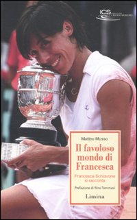 Il favoloso mondo di Francesca. Francesca Schiavone si racconta Il favoloso mondo di Francesca. Francesca Schiavone si racconta
