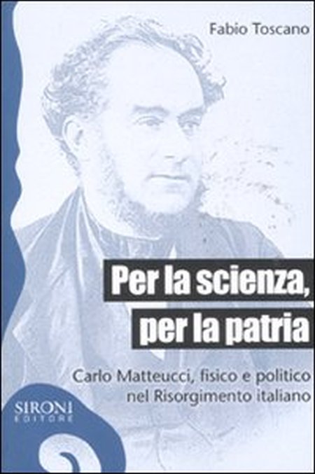 Per la scienza, per la patria. Carlo Matteucci, fisico e politico del Risorgimento italiano Per la scienza, per la patria. Carlo Matteucci, fisico e politico del Risorgimento italiano