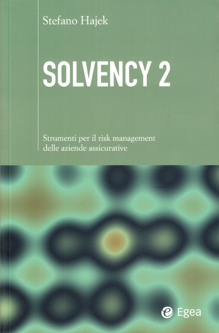 Solvency 2. Strumenti per il risk management delle aziende assicurative Solvency 2. Strumenti per il risk management delle aziende assicurative