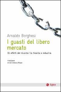 I Guasti del Libero Mercato. Gli Effetti del Divorzio tra Finanzia e Industria I Guasti del Libero Mercato. Gli Effetti del Divorzio tra Finanzia e Industria