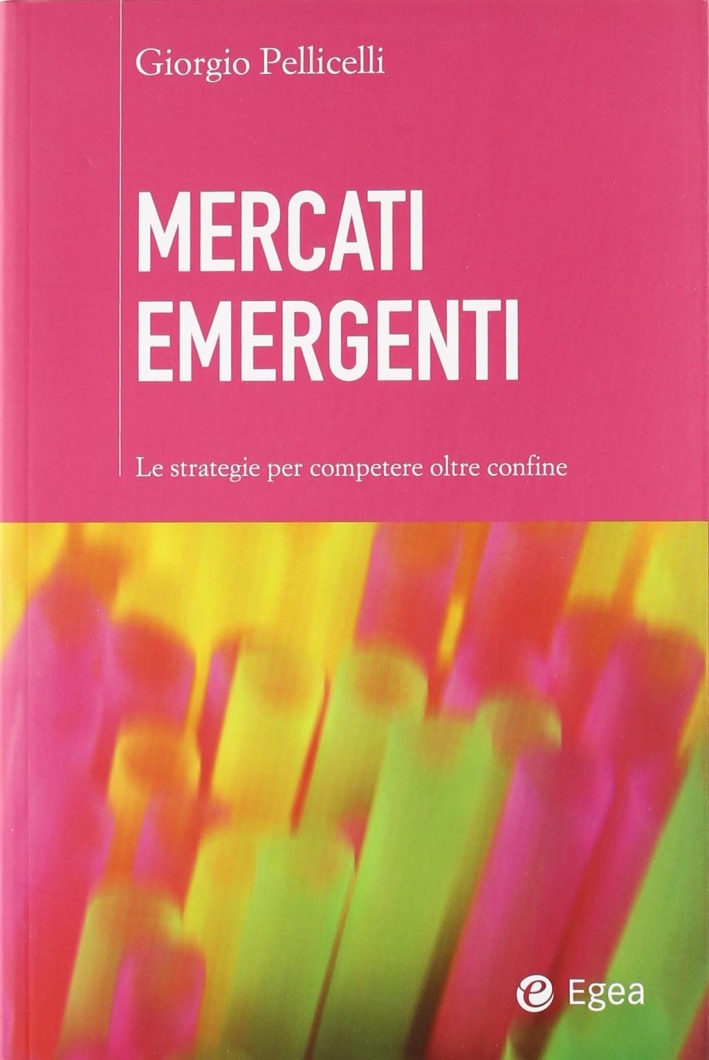 Mercati emergenti. Le strategie per competere oltre confine Mercati emergenti. Le strategie per competere oltre confine
