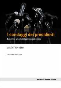 I sondaggi dei presidenti. Governi e umori dell'opinione pubblica I sondaggi dei presidenti. Governi e umori dell'opinione pubblica