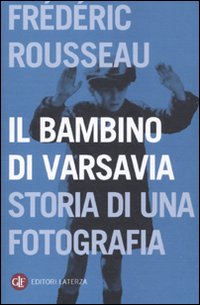 Il bambino di Varsavia. Storia di una fotografia Il bambino di Varsavia. Storia di una fotografia