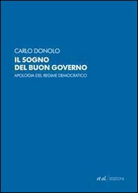 Il sogno del buon governo. Apologia del regime democratico Il sogno del buon governo. Apologia del regime democratico