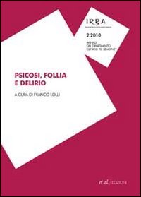 Psicosi, follia e delirio Psicosi, follia e delirio
