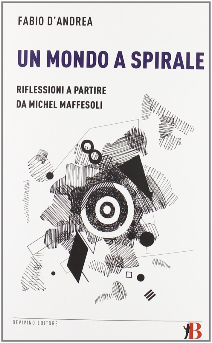 Un mondo a spirale. Riflessioni a partire da Michel Maffesoli Un mondo a spirale. Riflessioni a partire da Michel Maffesoli