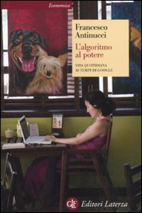 L'algoritmo al potere. Vita quotidiana ai tempi di Google L'algoritmo al potere. Vita quotidiana ai tempi di Google