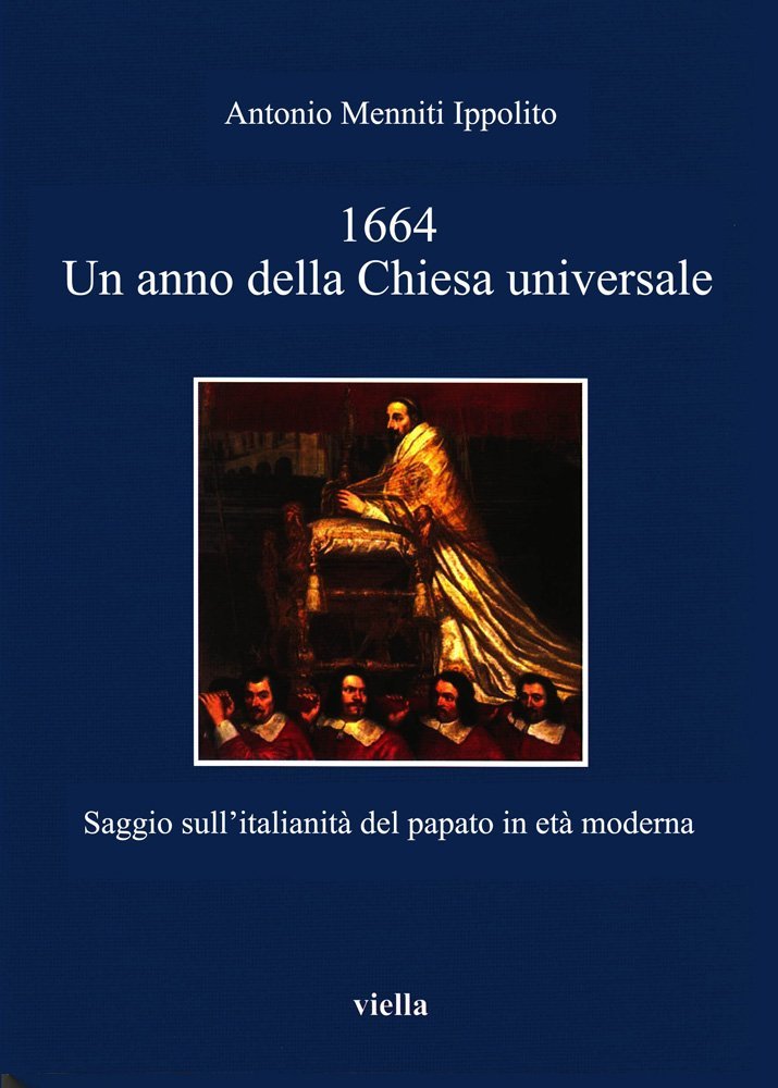 1664. Un anno della Chiesa universale. Saggio sull'attività italiana del papato in età moderna 1664. Un anno della Chiesa universale. Saggio sull'attività italiana del papato in età moderna
