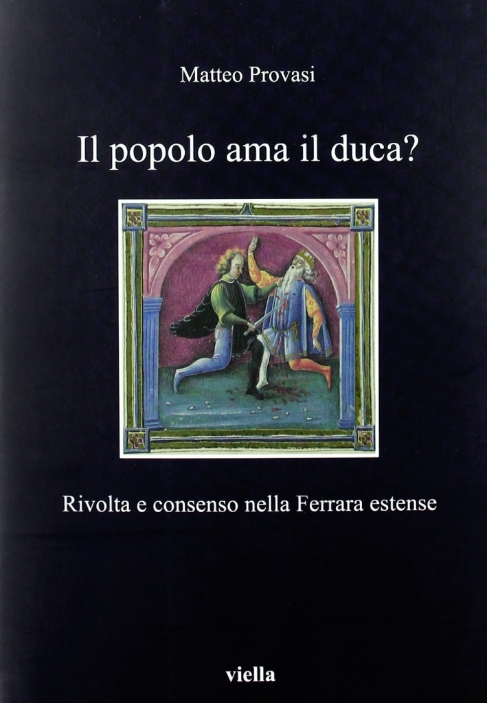 Il popolo ama il duca? Rivolta e consenso nella Ferrara estense Il popolo ama il duca? Rivolta e consenso nella Ferrara estense