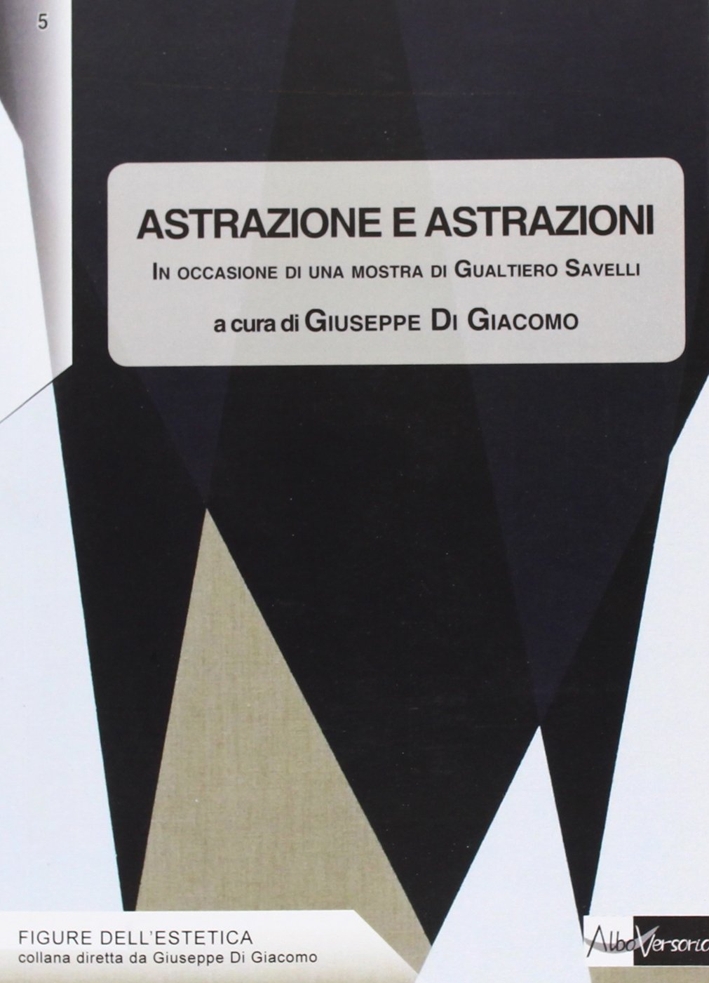 Astrazione e astrazioni. In occasione di una mostra di Gualtiero Savelli Astrazione e astrazioni. In occasione di una mostra di Gualtiero Savelli