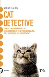 Cat detective. Capire e risolvere i piccoli e grandi misteri dell'universo felino Cat detective. Capire e risolvere i piccoli e grandi misteri dell'universo felino