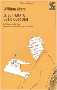 Il letterato: usi e costumi. Da Confucio a Barthes, la storia bizzarra di una specie anomala Il letterato: usi e costumi. Da Confucio a Barthes, la storia bizzarra di una specie anomala
