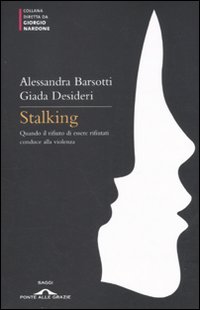 Stalking. Quando il Rifiuto di Essere Rifiutati Conduce alla Violenza Stalking. Quando il Rifiuto di Essere Rifiutati Conduce alla Violenza