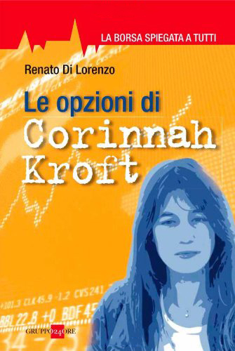 Le opzioni di Corinnah Kroft. La borsa spiegata a tutti Le opzioni di Corinnah Kroft. La borsa spiegata a tutti