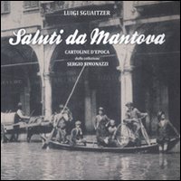 Saluti da Mantova. Cartoline d'epoca dalla collezione Sergio Simonazzi. Vol. 1 Saluti da Mantova. Cartoline d'epoca dalla collezione Sergio Simonazzi. Vol. 1