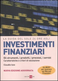 La guida del Sole 24 Ore agli investimenti finanziari. Gli strumenti, i prodotti, i processi, i servizi. Caratteristiche e criteri di valutazione La guida del Sole 24 Ore agli investimenti finanziari. Gli strumenti, i prodotti, i processi, i servizi. Caratteristiche e criteri di valutazione