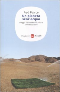 Un pianeta senz'acqua. Viaggio nella desertificazione contemporanea Un pianeta senz'acqua. Viaggio nella desertificazione contemporanea