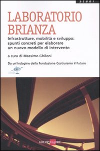 Laboratorio Brianza. Infrastrutture, mobilità e sviluppo: spunti concreti per elaborare un nuovo modello di intervento Laboratorio Brianza. Infrastrutture, mobilità e sviluppo: spunti concreti per elaborare un nuovo modello di intervento
