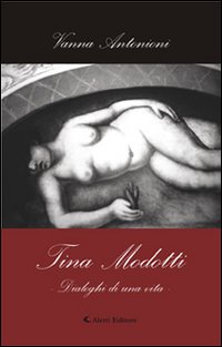 Tina Modotti. Dialoghi di una vita Tina Modotti. Dialoghi di una vita