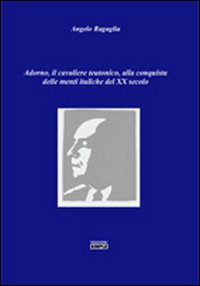 Adorno, il cavaliere teutonico, alla conquista delle menti italiache del XX secolo Adorno, il cavaliere teutonico, alla conquista delle menti italiache del XX secolo
