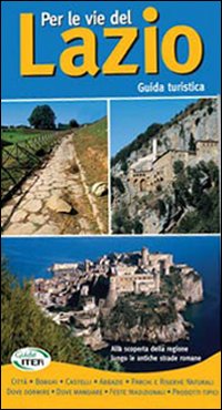 Per le vie del Lazio. Guida turistica alla scoperta della regione lungo le antiche strade romane Per le vie del Lazio. Guida turistica alla scoperta della regione lungo le antiche strade romane