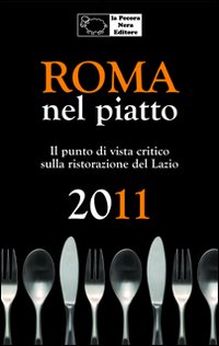 Roma nel piatto 2011. Il punto di vista critico sulla ristorazione del Lazio Roma nel piatto 2011. Il punto di vista critico sulla ristorazione del Lazio