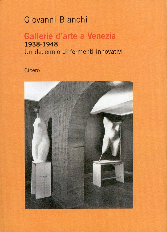 Gallerie d'arte a Venezia 1938-1948. Un decennio di fermenti innovativi Gallerie d'arte a Venezia 1938-1948. Un decennio di fermenti innovativi