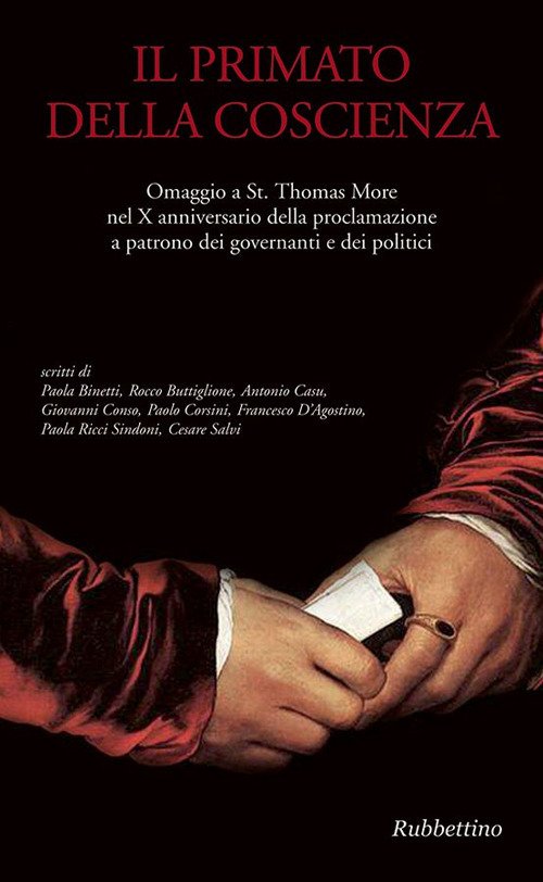 Il primato della coscienza. Omaggio a St. Thomas More nel X anniversario della proclamazione a patrono dei governanti e dei politici Il primato della coscienza. Omaggio a St. Thomas More nel X anniversario della proclamazione a patrono dei governanti e dei politici