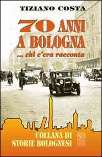 Settant'anni a Bologna... Chi 'era racconta Settant'anni a Bologna... Chi 'era racconta