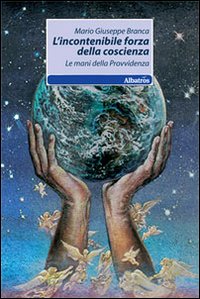 L'incontenibile forza della coscienza. Le mani della provvidenza L'incontenibile forza della coscienza. Le mani della provvidenza