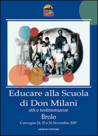Educare alla scuola di don Milani. Atti e testimonianze Educare alla scuola di don Milani. Atti e testimonianze