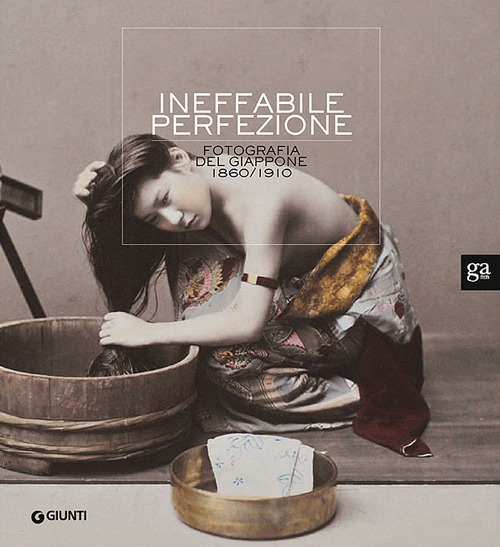 Ineffabile perfezione. La fotografia del Giappone 1860-1910 Ineffabile perfezione. La fotografia del Giappone 1860-1910