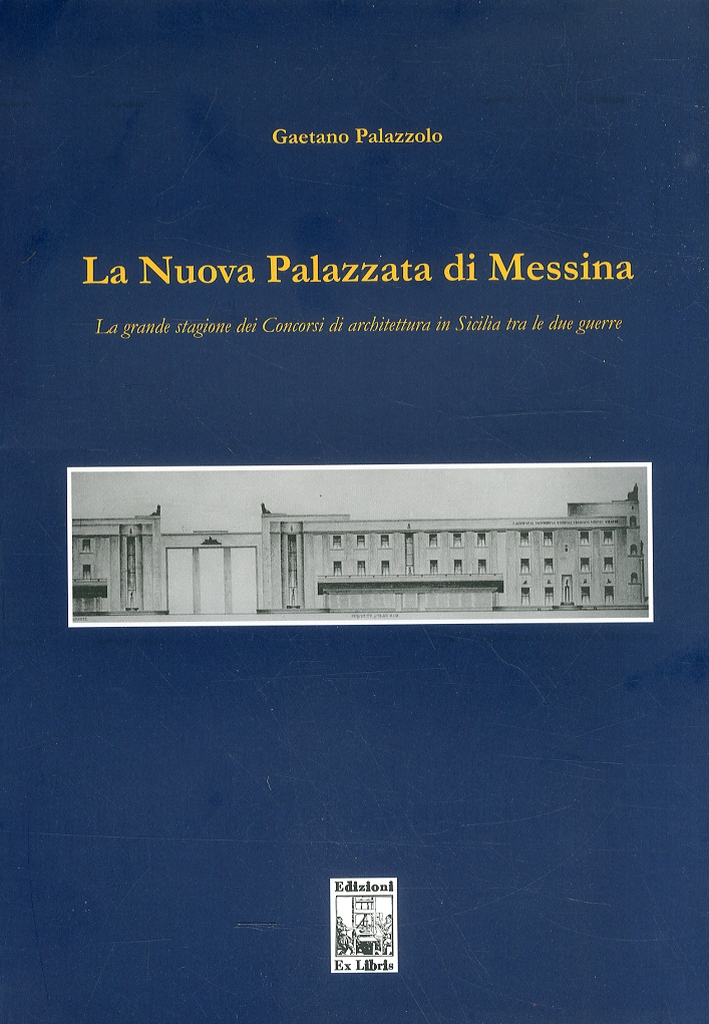 La nuova palazzata di Messina. La grande stagione dei concorsi di architettura in Sicilia tra le due guerre La nuova palazzata di Messina. La grande stagione dei concorsi di architettura in Sicilia tra le due guerre