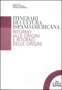 Itinerari di cultura ispanoamericana. Ritorno alle origini e ritorno delle origini Itinerari di cultura ispanoamericana. Ritorno alle origini e ritorno delle origini