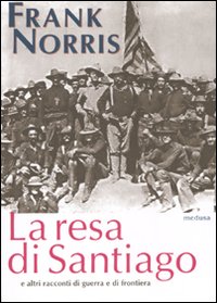 La resa di Santiago e altri racconti di guerra e di frontiera La resa di Santiago e altri racconti di guerra e di frontiera
