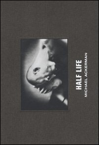 Michael Ackerman. Half life. Ediz. illustrata Michael Ackerman. Half life. Ediz. illustrata
