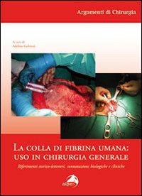 La colla di fibrina umana. Uso in chirurgia generale. Riferimenti storico-letterari, connotazioni biologiche e cliniche La colla di fibrina umana. Uso in chirurgia generale. Riferimenti storico-letterari, connotazioni biologiche e cliniche