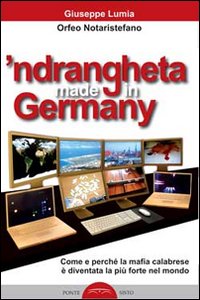 'Ndrangheta made in Germany. Come e perchè la mafia calabraese è diventata la più forte nel mondo 'Ndrangheta made in Germany. Come e perchè la mafia calabraese è diventata la più forte nel mondo