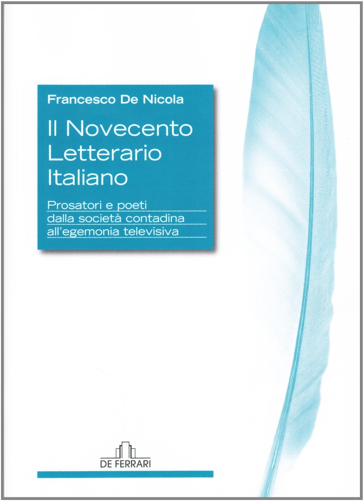 Il Novecento Letterario Italiano. Prosatori e Poeti dalla Societa' Contadina all' Egemonia Televisiva Il Novecento Letterario Italiano. Prosatori e Poeti dalla Societa' Contadina all' Egemonia Televisiva
