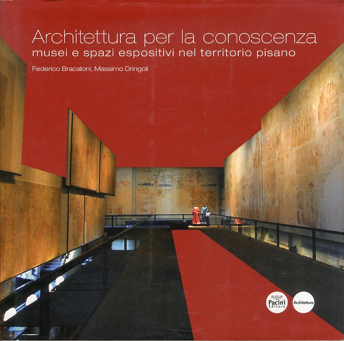Architettura per la Conoscenza. Musei e Spazi Espositivi nel Territorio Pisano Architettura per la Conoscenza. Musei e Spazi Espositivi nel Territorio Pisano