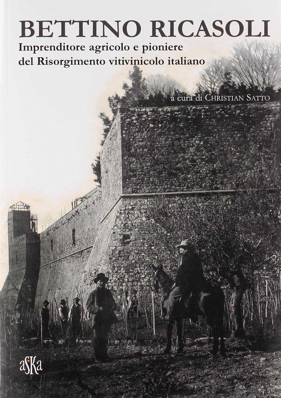 Bettino Ricasoli. Imprenditore agricolo e pioniere del Risorgimento vitivinicolo italiano Bettino Ricasoli. Imprenditore agricolo e pioniere del Risorgimento vitivinicolo italiano