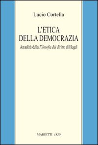 L'etica della democrazia. Attualità della filosofia del diritto di Hegel L'etica della democrazia. Attualità della filosofia del diritto di Hegel