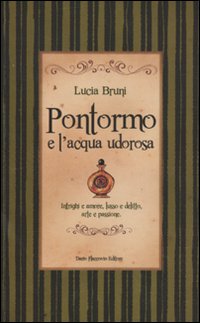 Pontormo e l'acqua udorosa. Intrighi e amore, lusso e delitto, arte e passione Pontormo e l'acqua udorosa. Intrighi e amore, lusso e delitto, arte e passione