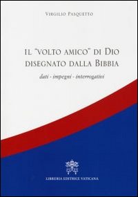 Il volto amico di Dio disegnato dalla Bibbia. Dati, impegni, interrogativi Il volto amico di Dio disegnato dalla Bibbia. Dati, impegni, interrogativi